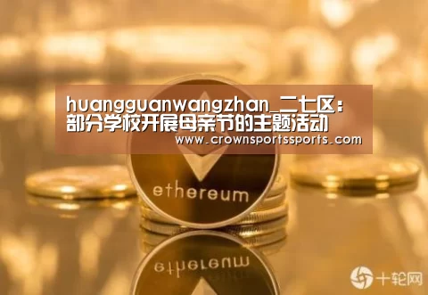 huangguanwangzhan_二七区:部分学校开展母亲节的主题活动(图3) 皇冠网官网